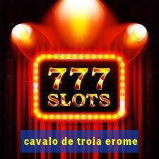 cavalo de troia erome
